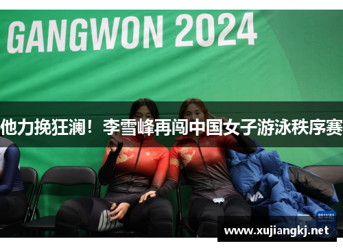 他力挽狂澜！李雪峰再闯中国女子游泳秩序赛